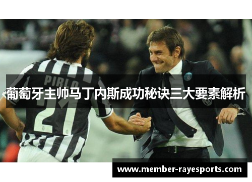 葡萄牙主帅马丁内斯成功秘诀三大要素解析 葡萄牙主帅马丁内斯成功秘诀三大要素解析