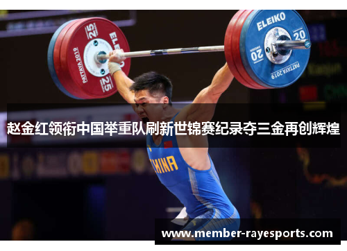 赵金红领衔中国举重队刷新世锦赛纪录夺三金再创辉煌
