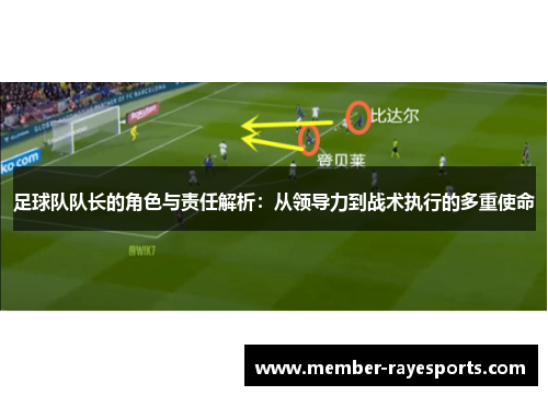足球队队长的角色与责任解析:从领导力到战术执行的多重使命 足球队队长的角色与责任解析:从领导力到战术执行的多重使命
