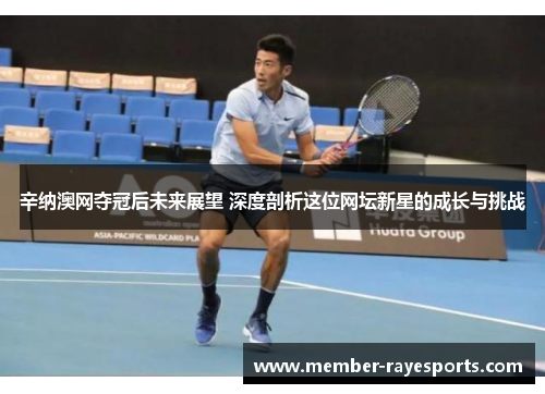 辛纳澳网夺冠后未来展望 深度剖析这位网坛新星的成长与挑战 辛纳澳网夺冠后未来展望 深度剖析这位网坛新星的成长与挑战
