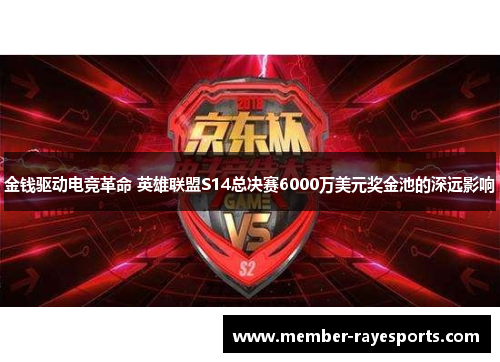 金钱驱动电竞革命 英雄联盟S14总决赛6000万美元奖金池的深远影响