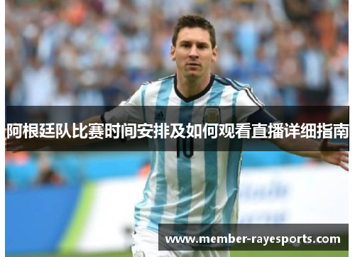 阿根廷队比赛时间安排及如何观看直播详细指南 阿根廷队比赛时间安排及如何观看直播详细指南