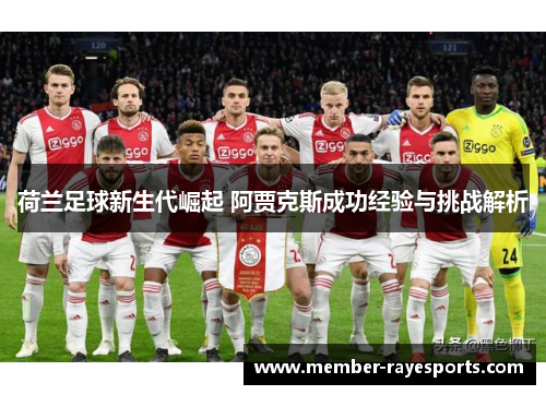 荷兰足球新生代崛起 阿贾克斯成功经验与挑战解析 荷兰足球新生代崛起 阿贾克斯成功经验与挑战解析