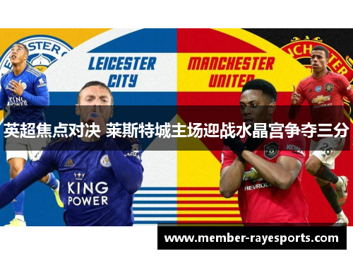 英超焦点对决 莱斯特城主场迎战水晶宫争夺三分 英超焦点对决 莱斯特城主场迎战水晶宫争夺三分