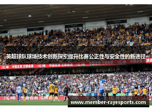 英超球队球场技术创新探索提升比赛公正性与安全性的新途径 英超球队球场技术创新探索提升比赛公正性与安全性的新途径