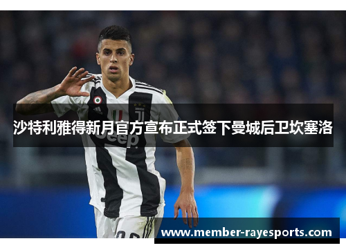 沙特利雅得新月官方宣布正式签下曼城后卫坎塞洛